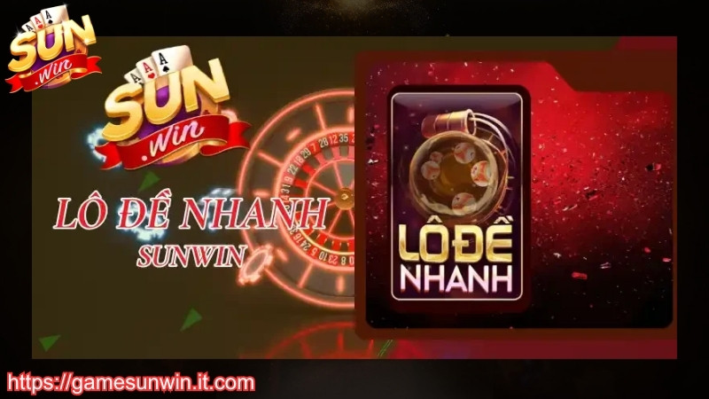 Lô đề nhanh Sunwin chơi nhanh thắng lớn