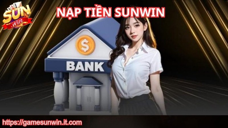 Lý do nên nạp tiền Sunwin